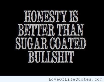 Honesty-is-better-than-sugar-coasted-bullshit